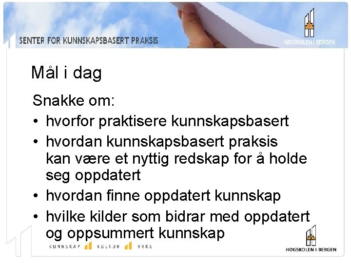 Mål i dag Snakke om: • hvorfor praktisere kunnskapsbasert • hvordan kunnskapsbasert praksis kan