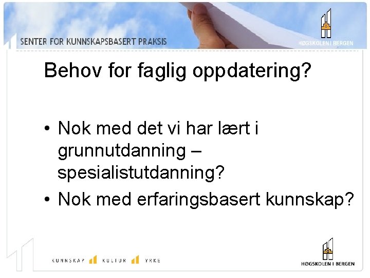 Behov for faglig oppdatering? • Nok med det vi har lært i grunnutdanning –