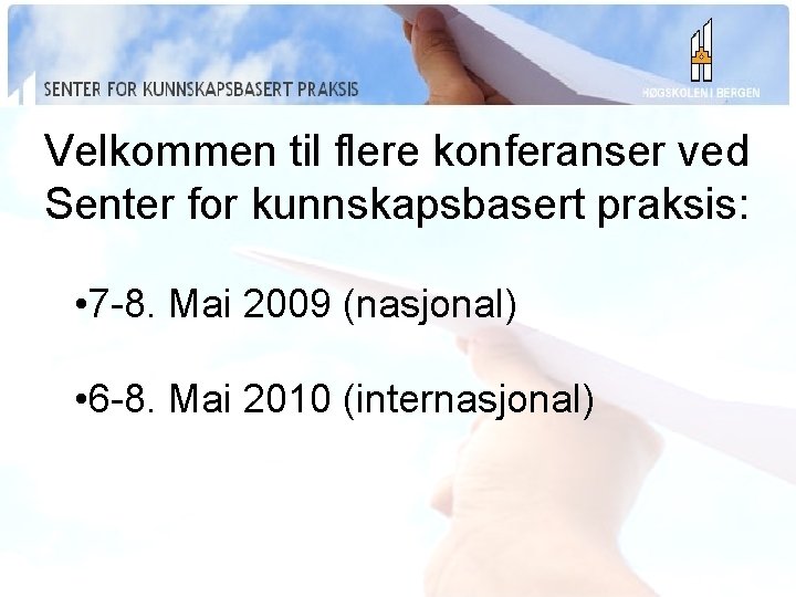 Velkommen til flere konferanser ved Senter for kunnskapsbasert praksis: • 7 -8. Mai 2009