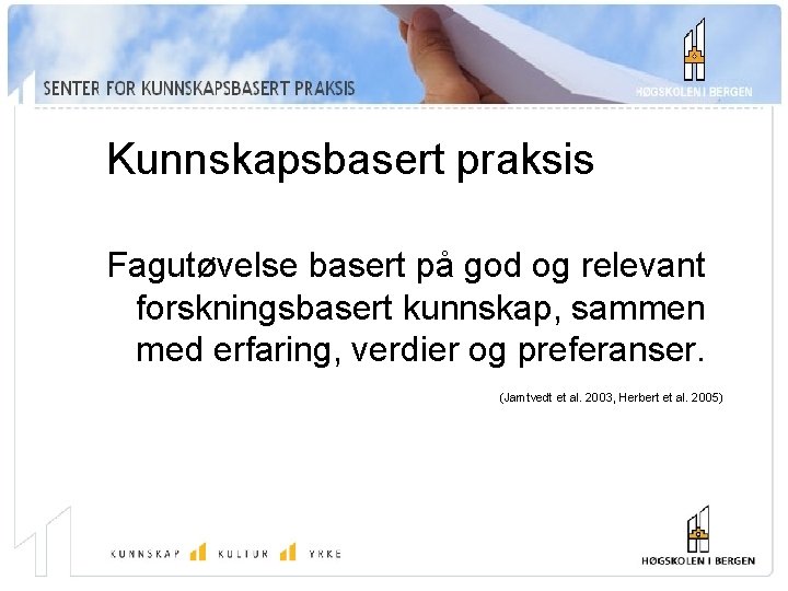 Kunnskapsbasert praksis Fagutøvelse basert på god og relevant forskningsbasert kunnskap, sammen med erfaring, verdier