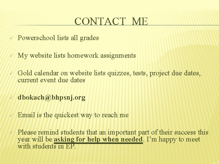 CONTACT ME ü Powerschool lists all grades ü My website lists homework assignments ü