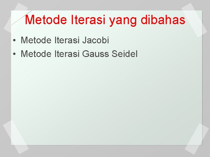 Metode Iterasi yang dibahas • Metode Iterasi Jacobi • Metode Iterasi Gauss Seidel 