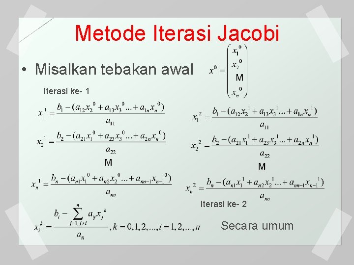 Metode Iterasi Jacobi • Misalkan tebakan awal Iterasi ke- 1 Iterasi ke- 2 Secara