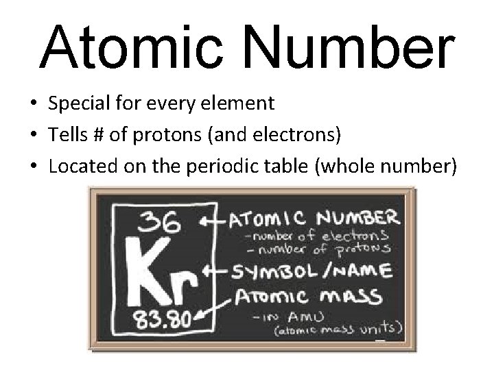 Atomic Number • Special for every element • Tells # of protons (and electrons)