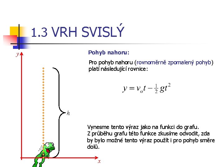 1. 3 VRH SVISLÝ Pohyb nahoru: y Pro pohyb nahoru (rovnoměrně zpomalený pohyb) platí