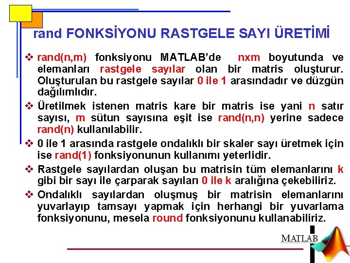 rand FONKSİYONU RASTGELE SAYI ÜRETİMİ v rand(n, m) fonksiyonu MATLAB’de nxm boyutunda ve elemanları