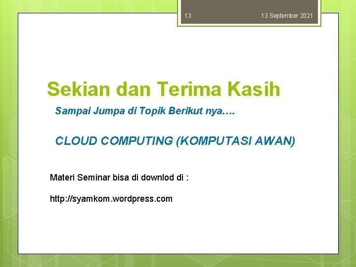 13 13 September 2021 Sekian dan Terima Kasih Sampai Jumpa di Topik Berikut nya….