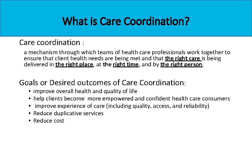 What is Care Coordination? Care coordination : a mechanism through which teams of health