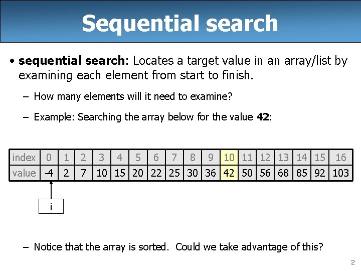 Sequential search • sequential search: Locates a target value in an array/list by examining Sequential search • sequential search: Locates a target value in an array/list by examining