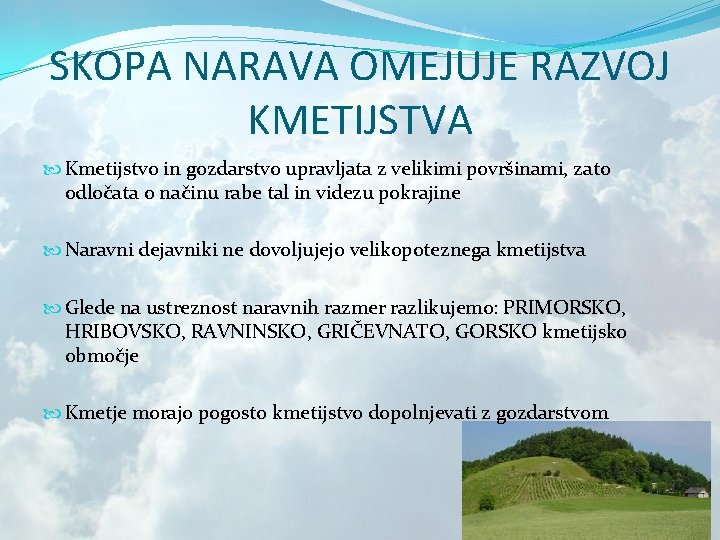 SKOPA NARAVA OMEJUJE RAZVOJ KMETIJSTVA Kmetijstvo in gozdarstvo upravljata z velikimi površinami, zato odločata