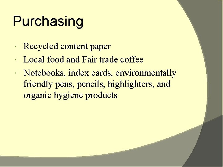 Purchasing Recycled content paper Local food and Fair trade coffee Notebooks, index cards, environmentally
