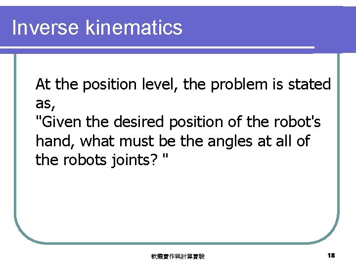 Inverse kinematics At the position level, the problem is stated as, "Given the desired