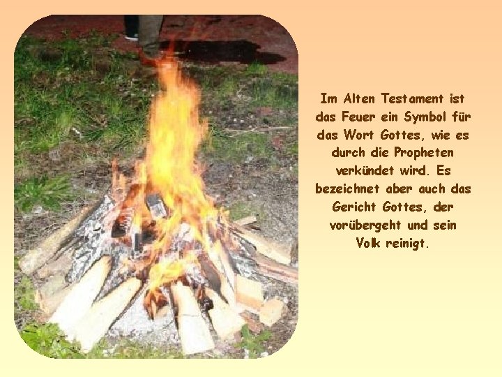 Im Alten Testament ist das Feuer ein Symbol für das Wort Gottes, wie es