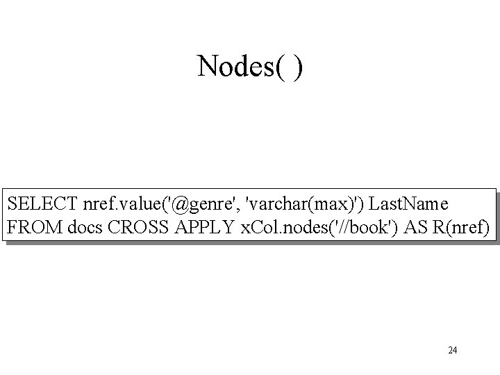 Nodes( ) SELECT nref. value('@genre', 'varchar(max)') Last. Name FROM docs CROSS APPLY x. Col.
