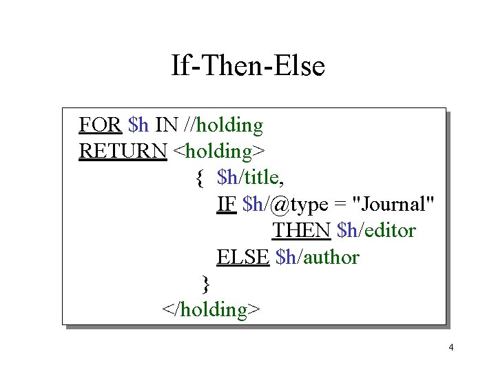 If-Then-Else FOR $h IN //holding RETURN <holding> { $h/title, IF $h/@type = "Journal" THEN