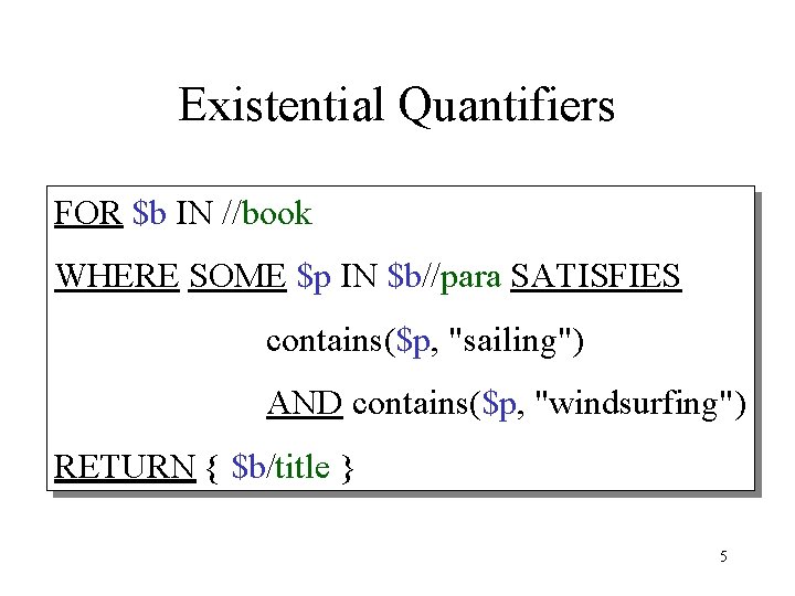 Existential Quantifiers FOR $b IN //book WHERE SOME $p IN $b//para SATISFIES contains($p, "sailing")