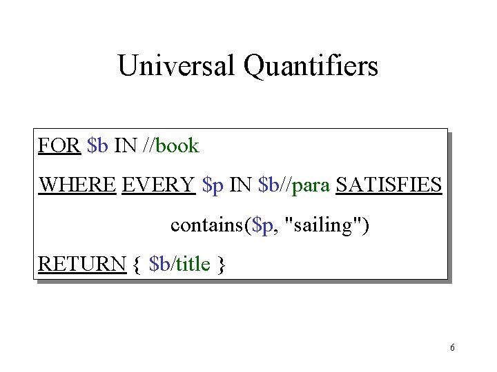 Universal Quantifiers FOR $b IN //book WHERE EVERY $p IN $b//para SATISFIES contains($p, "sailing")