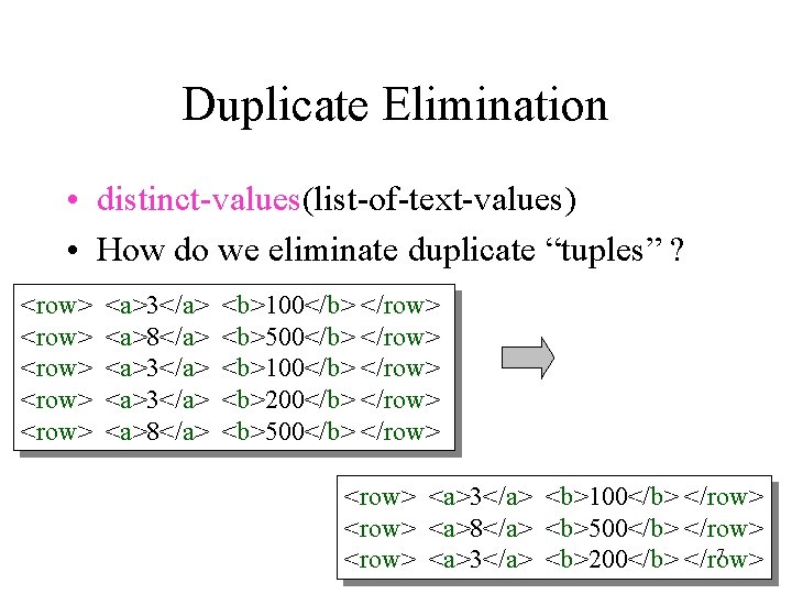 Duplicate Elimination • distinct-values(list-of-text-values) • How do we eliminate duplicate “tuples” ? <row> <row>