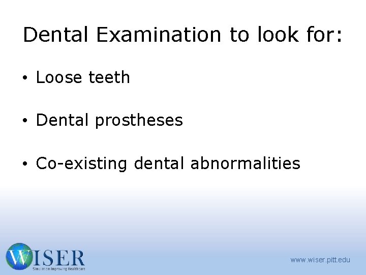 Dental Examination to look for: • Loose teeth • Dental prostheses • Co-existing dental