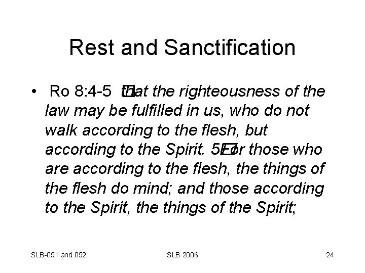 Rest and Sanctification • Ro 8: 4 -5 � that the righteousness of the