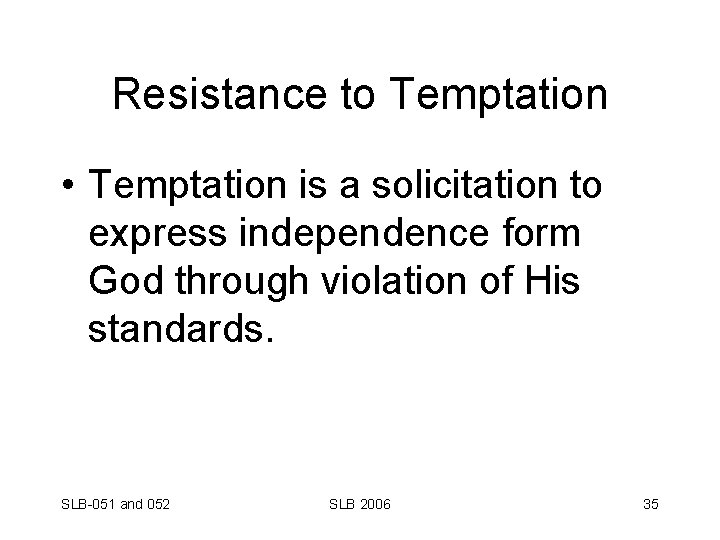 Resistance to Temptation • Temptation is a solicitation to express independence form God through