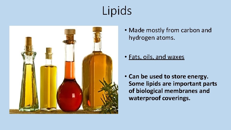 Lipids • Made mostly from carbon and hydrogen atoms. • Fats, oils, and waxes