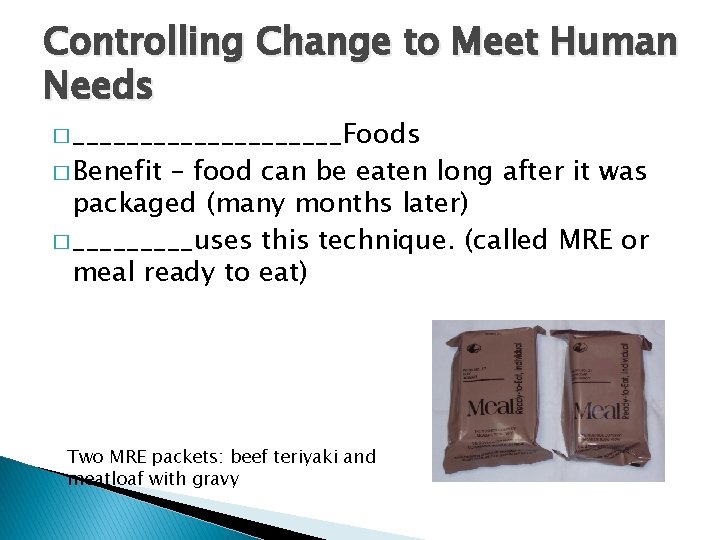 Controlling Change to Meet Human Needs � __________Foods � Benefit – food can be