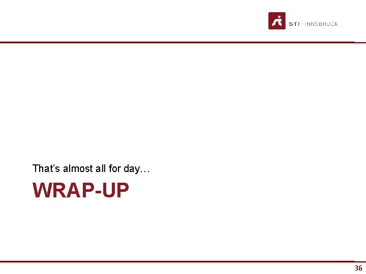 That’s almost all for day… WRAP-UP 36 