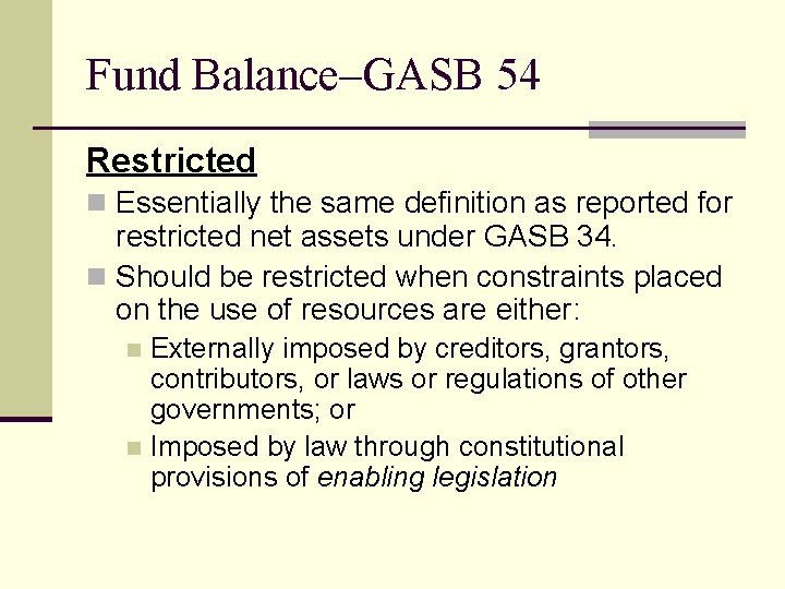 Fund Balance–GASB 54 Restricted n Essentially the same definition as reported for restricted net