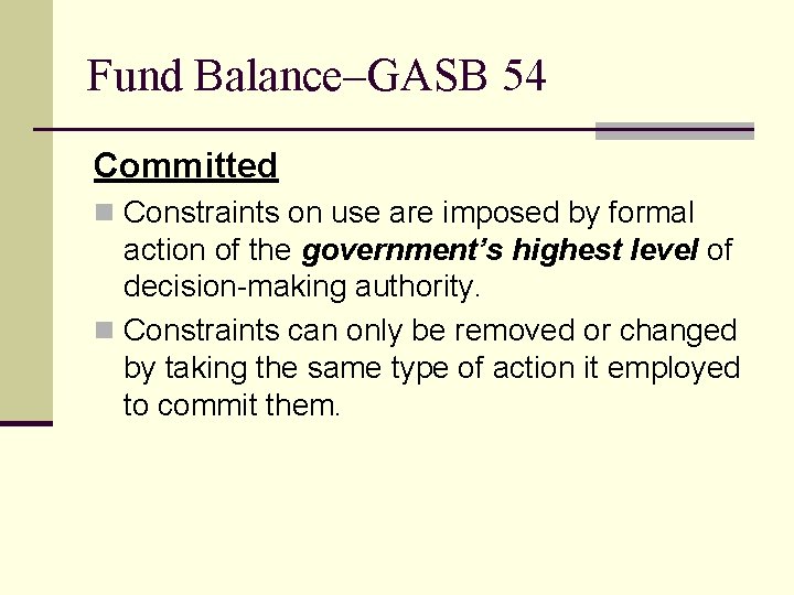 Fund Balance–GASB 54 Committed n Constraints on use are imposed by formal action of