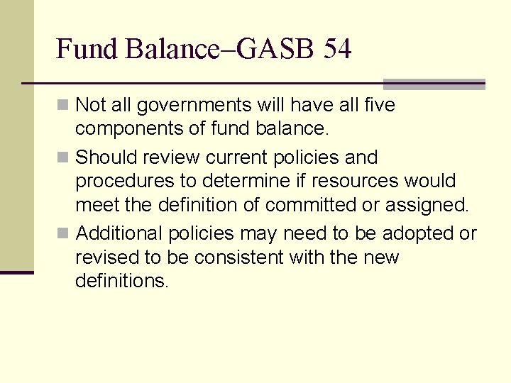 Fund Balance–GASB 54 n Not all governments will have all five components of fund