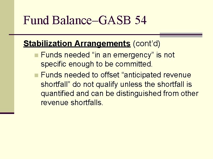 Fund Balance–GASB 54 Stabilization Arrangements (cont’d) Funds needed “in an emergency” is not specific