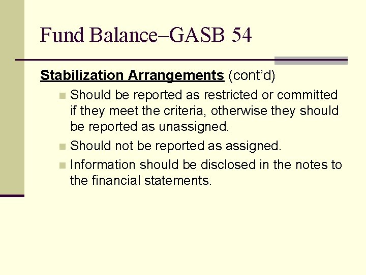 Fund Balance–GASB 54 Stabilization Arrangements (cont’d) Should be reported as restricted or committed if