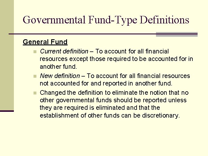 Governmental Fund-Type Definitions General Fund n n n Current definition – To account for