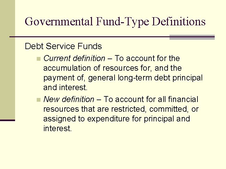 Governmental Fund-Type Definitions Debt Service Funds Current definition – To account for the accumulation