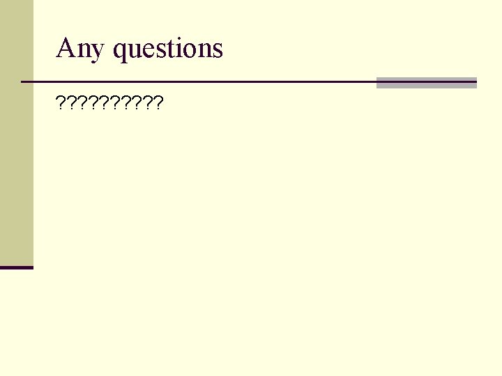Any questions ? ? ? ? ? 