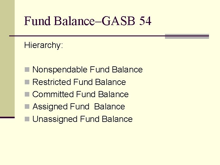 Fund Balance–GASB 54 Hierarchy: n Nonspendable Fund Balance n Restricted Fund Balance n Committed