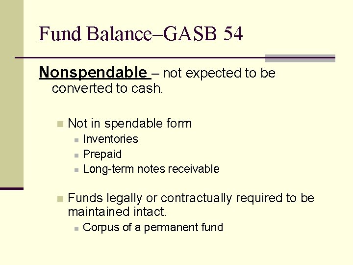 Fund Balance–GASB 54 Nonspendable – not expected to be converted to cash. n Not