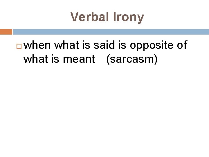 Verbal Irony when what is said is opposite of what is meant (sarcasm) 