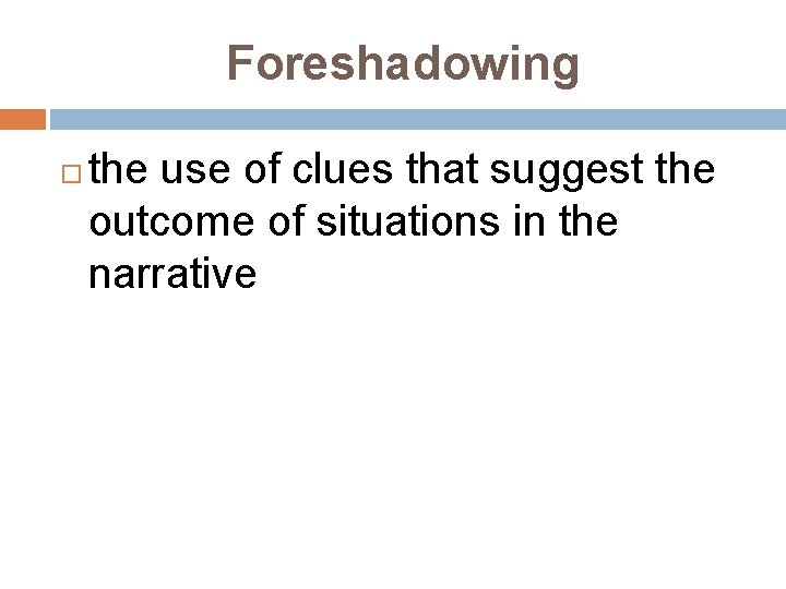 Foreshadowing the use of clues that suggest the outcome of situations in the narrative