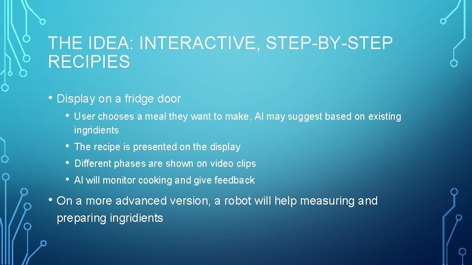 THE IDEA: INTERACTIVE, STEP-BY-STEP RECIPIES • Display on a fridge door • User chooses