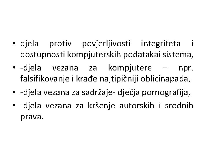  • djela protiv povjerljivosti integriteta i dostupnosti kompjuterskih podatakai sistema, • -djela vezana