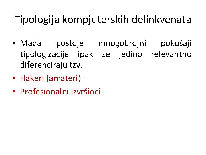 Tipologija kompjuterskih delinkvenata • Mada postoje mnogobrojni pokušaji tipologizacije ipak se jedino relevantno diferenciraju