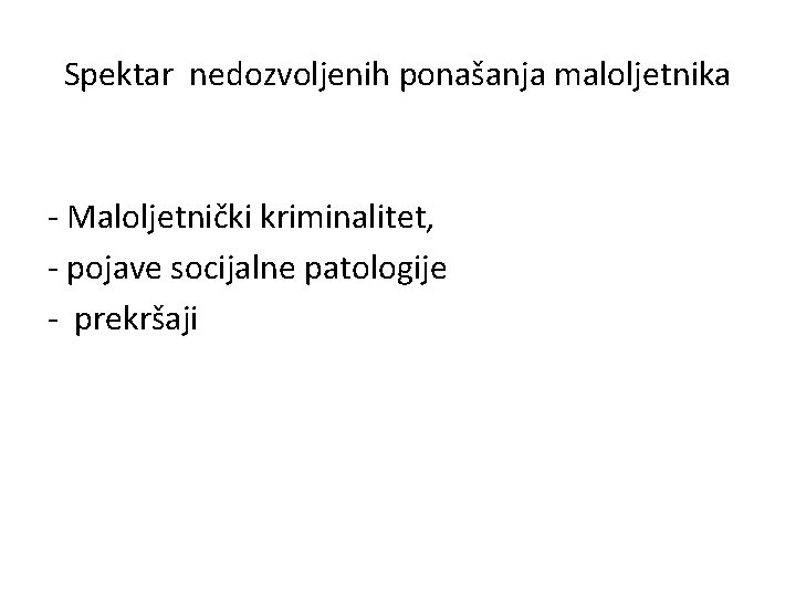 Spektar nedozvoljenih ponašanja maloljetnika - Maloljetnički kriminalitet, - pojave socijalne patologije - prekršaji 