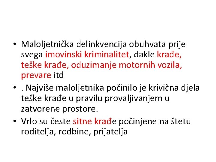  • Maloljetnička delinkvencija obuhvata prije svega imovinski kriminalitet, dakle krađe, teške krađe, oduzimanje