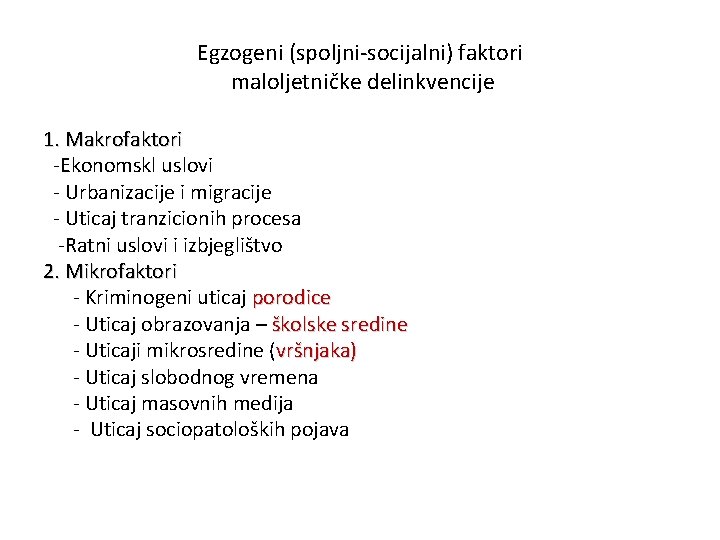 Egzogeni (spoljni-socijalni) faktori maloljetničke delinkvencije 1. Makrofaktori -Ekonomskl uslovi - Urbanizacije i migracije -