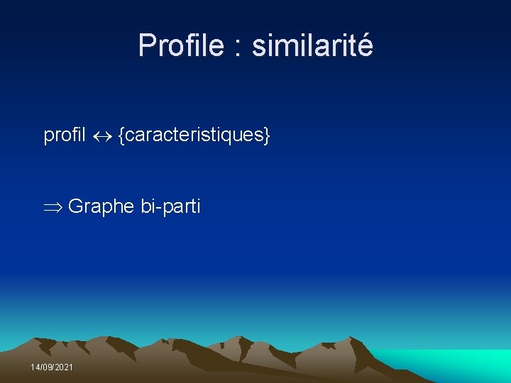 Profile : similarité profil {caracteristiques} Graphe bi-parti 14/09/2021 