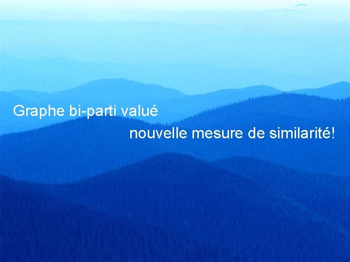 Graphe bi-parti valué nouvelle mesure de similarité! 