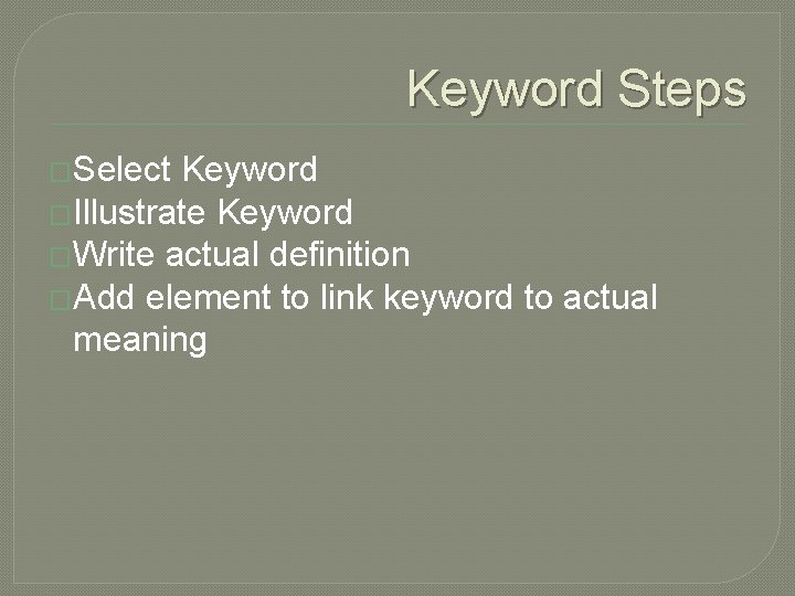 Keyword Steps �Select Keyword �Illustrate Keyword �Write actual definition �Add element to link keyword