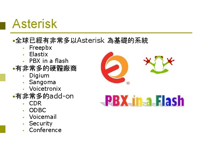 Asterisk • 全球已經有非常多以Asterisk • • • Freepbx Elastix PBX in a flash • 有非常多的硬體廠商